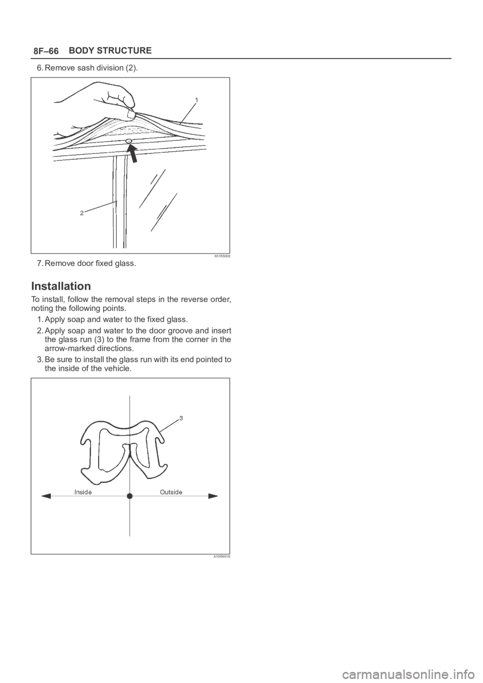 OPEL FRONTERA 1998  Workshop Manual 8F–66BODY STRUCTURE
6. Remove sash division (2).
651RS008
7. Remove door fixed glass.
Installation
To install, follow the removal steps in the reverse order,
noting the following points.
1. Apply so