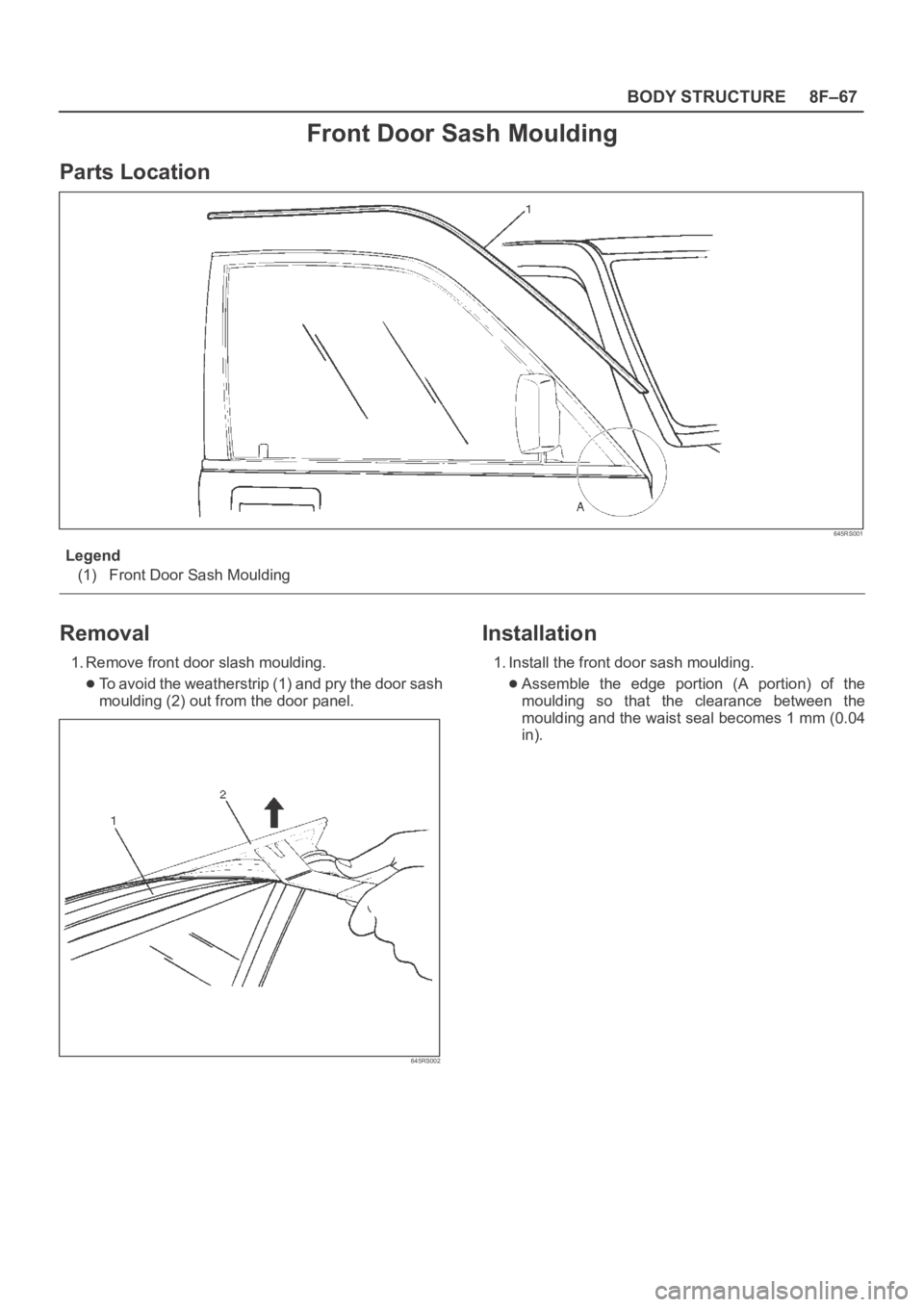 OPEL FRONTERA 1998  Workshop Manual 8F–67 BODY STRUCTURE
Front Door Sash Moulding
Parts Location
645RS001
Legend
(1) Front Door Sash Moulding
Removal
1. Remove front door slash moulding.
To avoid the weatherstrip (1) and pry the door 