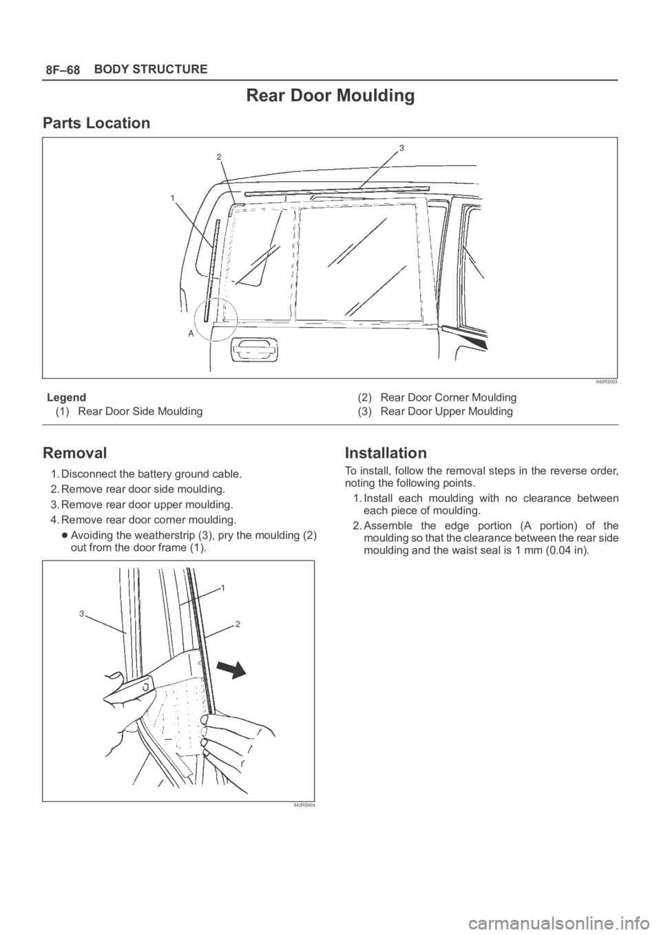OPEL FRONTERA 1998  Workshop Manual 8F–68BODY STRUCTURE
Rear Door Moulding
Parts Location
645RS003
Legend
(1) Rear Door Side Moulding(2) Rear Door Corner Moulding
(3) Rear Door Upper Moulding
Removal
1. Disconnect the battery ground c