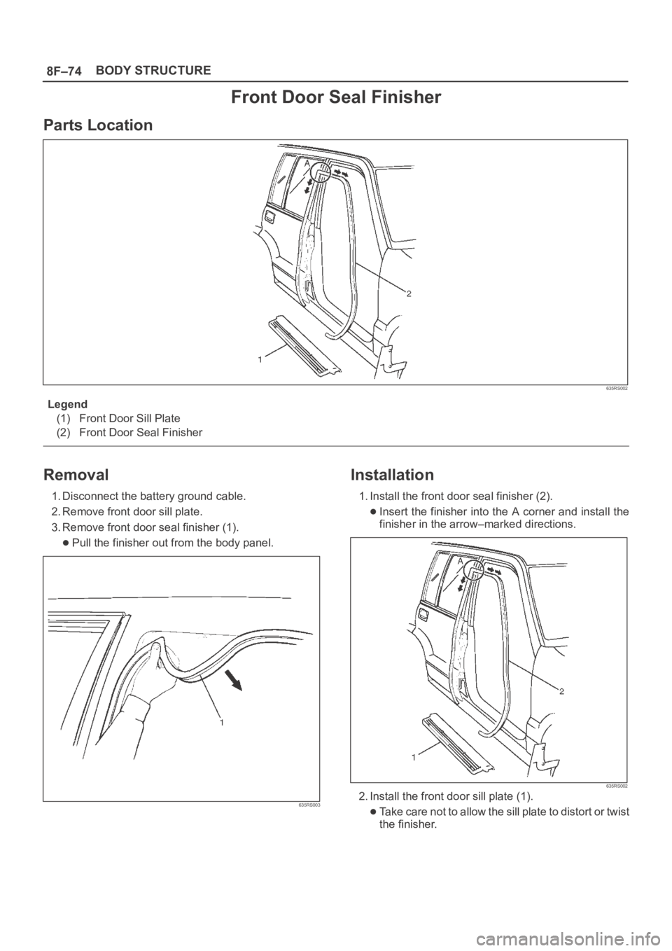 OPEL FRONTERA 1998  Workshop Manual 8F–74BODY STRUCTURE
Front Door Seal Finisher
Parts Location
635RS002
Legend
(1) Front Door Sill Plate
(2) Front Door Seal Finisher
Removal
1. Disconnect the battery ground cable.
2. Remove front doo