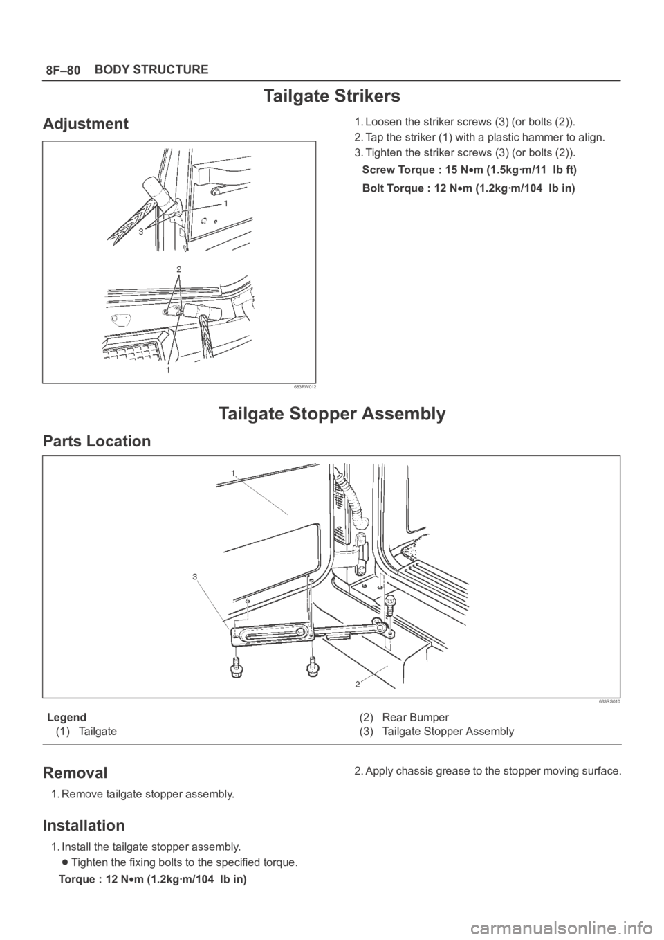 OPEL FRONTERA 1998  Workshop Manual 8F–80BODY STRUCTURE
Tailgate Strikers
Adjustment
683RW012
1. Loosen the striker screws (3) (or bolts (2)).
2. Tap the striker (1) with a plastic hammer to align.
3. Tighten the striker screws (3) (o