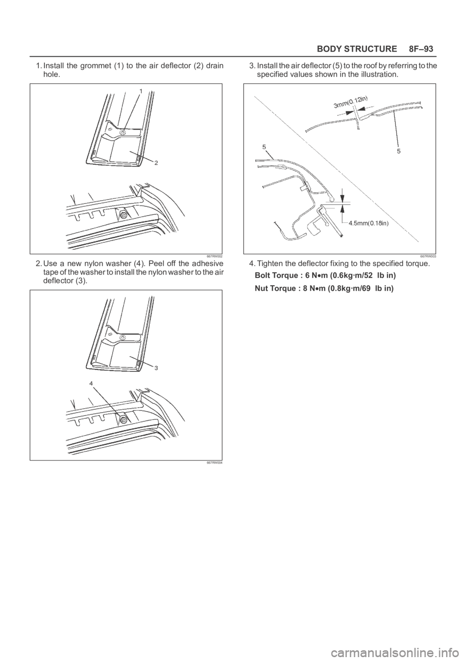 OPEL FRONTERA 1998  Workshop Manual 8F–93 BODY STRUCTURE
1. Install  the  grommet  (1)  to  the  air  deflector  (2)  drain
hole.
667RW002
2. Use  a  new  nylon  washer  (4).  Peel  off  the  adhesive
tape of the washer to install the