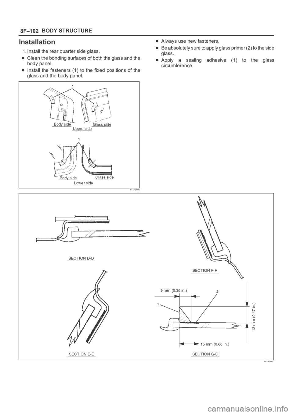 OPEL FRONTERA 1998  Workshop Manual 8F–102BODY STRUCTURE
Installation
1. Install the rear quarter side glass.
Clean the bonding surfaces of both the glass and the
body panel.
Install  the  fasteners  (1)  to  the  fixed  positions  of