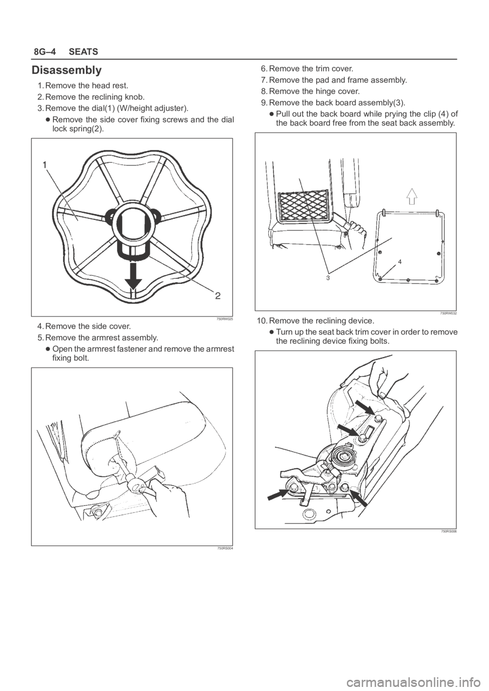 OPEL FRONTERA 1998  Workshop Manual 8G–4SEATS
Disassembly
1. Remove the head rest.
2. Remove the reclining knob.
3. Remove the dial(1) (W/height adjuster).
Remove  the  side  cover  fixing  screws  and  the  dial
lock spring(2).
750RW