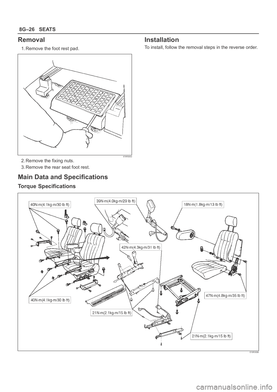 OPEL FRONTERA 1998  Workshop Manual 8G–26SEATS
Removal
1. Remove the foot rest pad.
676RS002
2. Remove the fixing nuts.
3. Remove the rear seat foot rest.
Installation
To install, follow the removal steps in the reverse order.
Main Da
