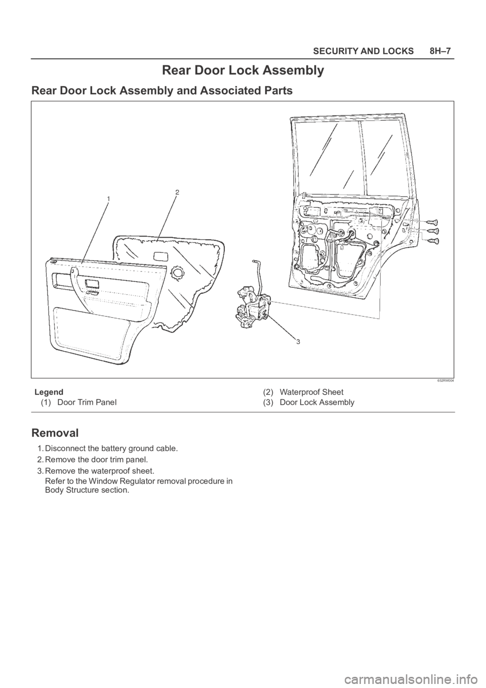 OPEL FRONTERA 1998  Workshop Manual SECURITY AND LOCKS8H–7
Rear Door Lock Assembly
Rear Door Lock Assembly and Associated Parts
652RW004
Legend
(1) Door Trim Panel(2) Waterproof Sheet
(3) Door Lock Assembly
Removal
1. Disconnect the b