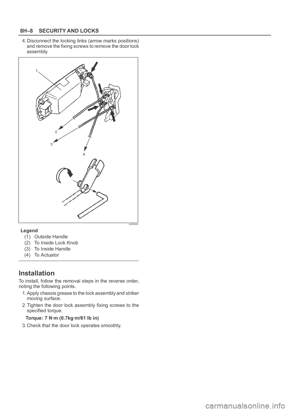 OPEL FRONTERA 1998  Workshop Manual 8H–8SECURITY AND LOCKS
4. Disconnect the locking links (arrow marks positions)
and remove the fixing screws to remove the door lock
assembly.
652RS002
Legend
(1) Outside Handle
(2) To Inside Lock Kn