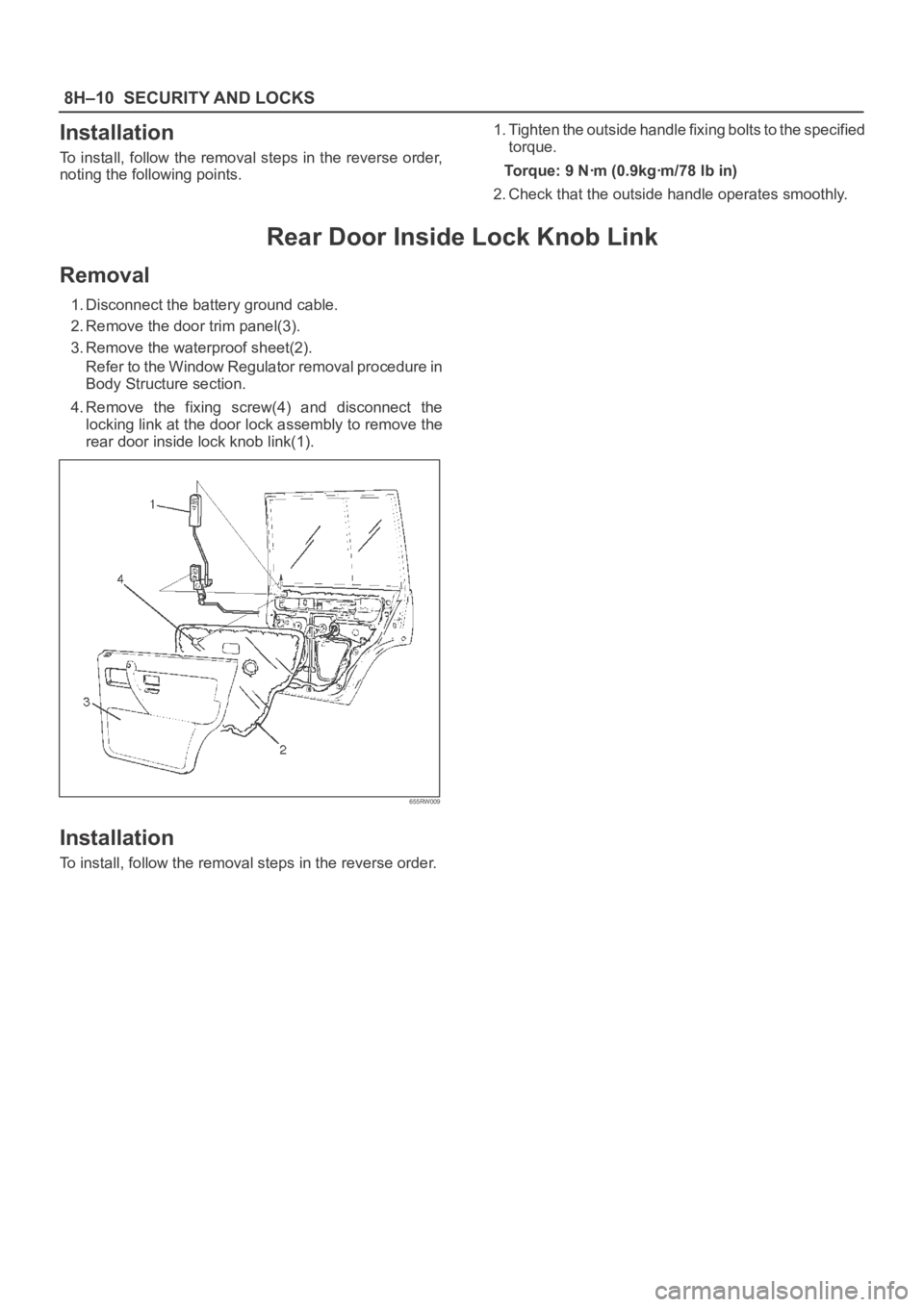 OPEL FRONTERA 1998  Workshop Manual 8H–10SECURITY AND LOCKS
Installation
To install, follow the removal steps in the reverse order,
noting the following points.1. Tighten the outside handle fixing bolts to the specified
torque.
Torque