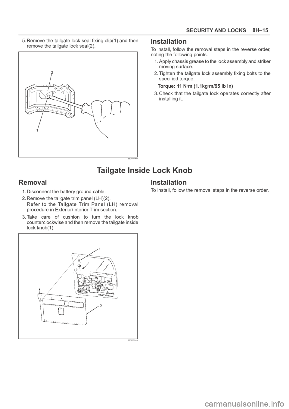 OPEL FRONTERA 1998  Workshop Manual SECURITY AND LOCKS8H–15
5. Remove the tailgate lock seal fixing clip(1) and then
remove the tailgate lock seal(2).
683RW008
Installation
To install, follow the removal steps in the reverse order,
no