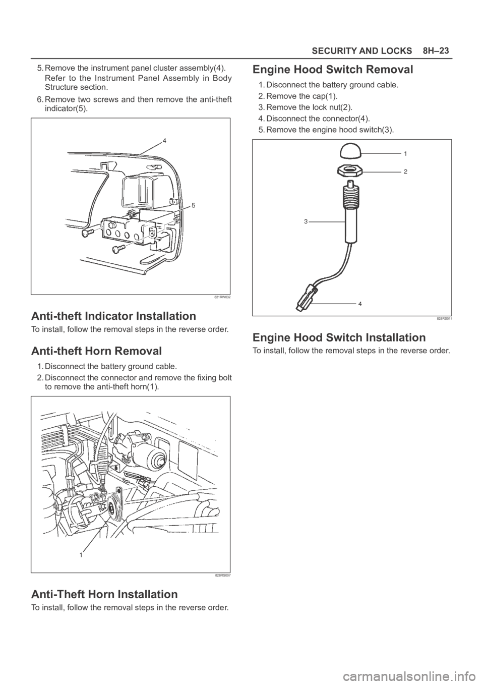 OPEL FRONTERA 1998  Workshop Manual SECURITY AND LOCKS8H–23
5. Remove the instrument panel cluster assembly(4).
Refer  to  the  Instrument  Panel  Assembly  in  Body
Structure section.
6. Remove  two  screws  and  then  remove  the  a