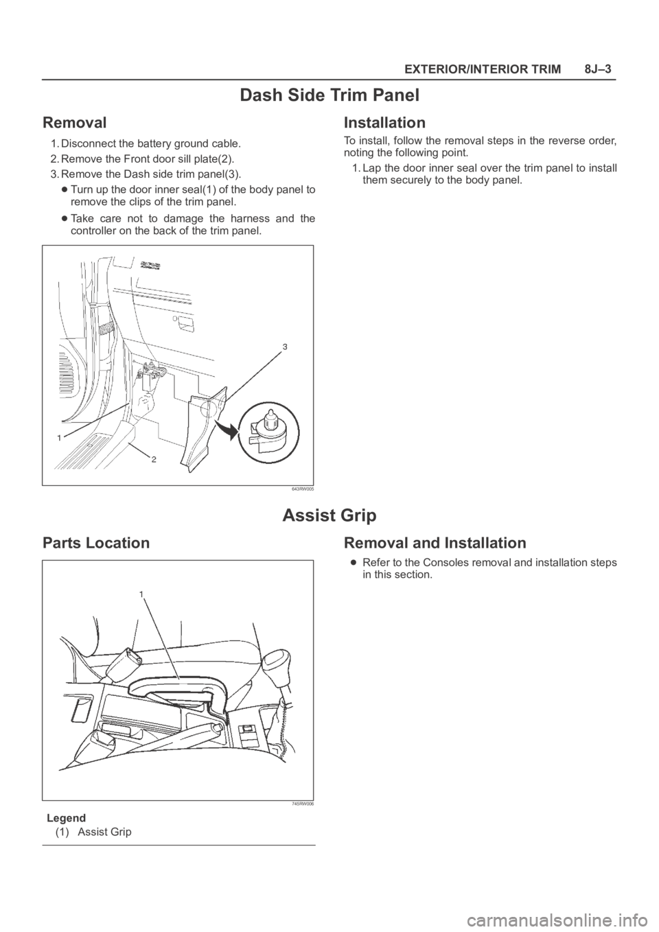 OPEL FRONTERA 1998  Workshop Manual EXTERIOR/INTERIOR TRIM8J–3
Dash Side Trim Panel
Removal
1. Disconnect the battery ground cable.
2. Remove the Front door sill plate(2).
3. Remove the Dash side trim panel(3).
Turn up the door inner 