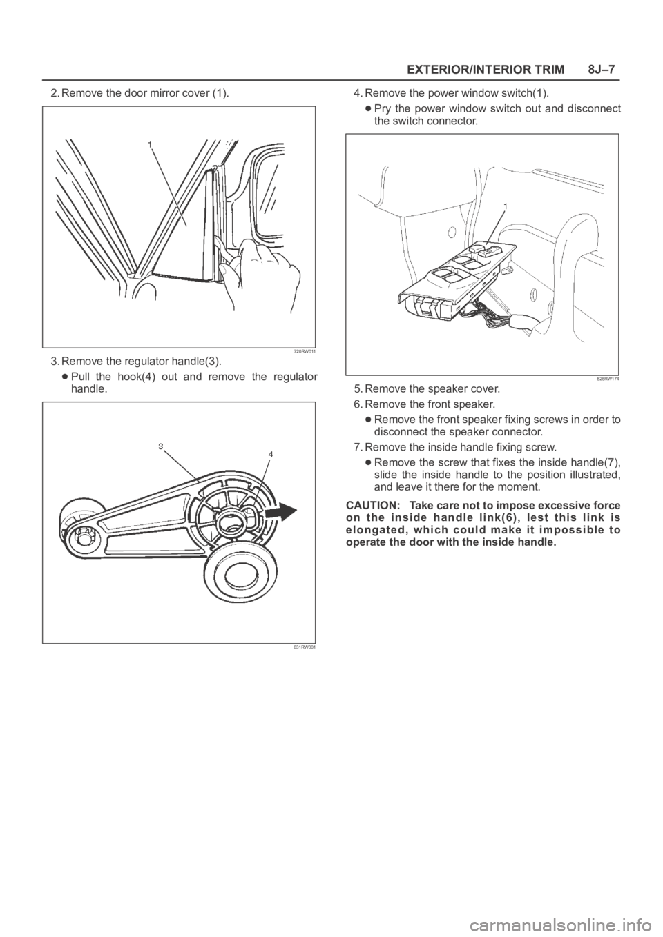 OPEL FRONTERA 1998  Workshop Manual EXTERIOR/INTERIOR TRIM8J–7
2. Remove the door mirror cover (1).
720RW011
3. Remove the regulator handle(3).
Pull  the  hook(4)  out  and  remove  the  regulator
handle.
631RW001
4. Remove the power 