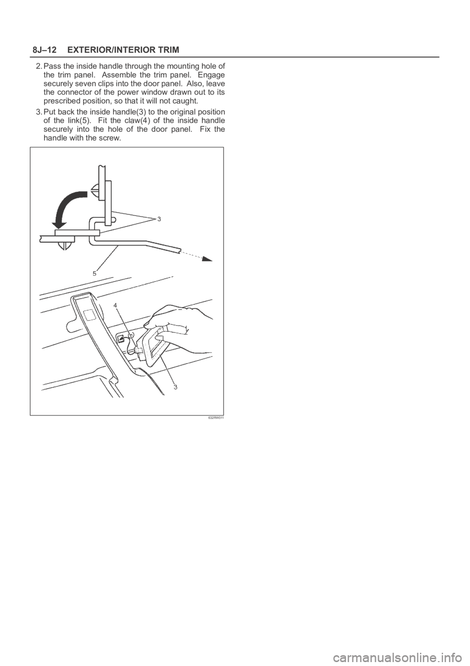 OPEL FRONTERA 1998  Workshop Manual 8J–12EXTERIOR/INTERIOR TRIM
2. Pass the inside handle through the mounting hole of
the  trim  panel.    Assemble  the  trim  panel.    Engage
securely seven clips into the door panel.  Also, leave
t