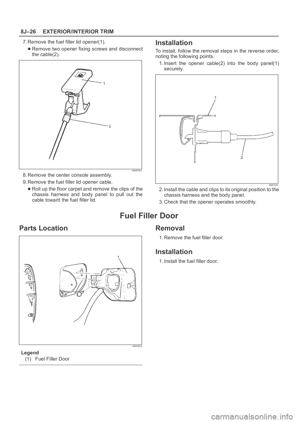OPEL FRONTERA 1998  Workshop Manual 8J–26EXTERIOR/INTERIOR TRIM
7. Remove the fuel filler lid opener(1).
Remove two opener fixing screws and disconnect
the cable(2).
686RW007
8. Remove the center console assembly.
9. Remove the fuel f