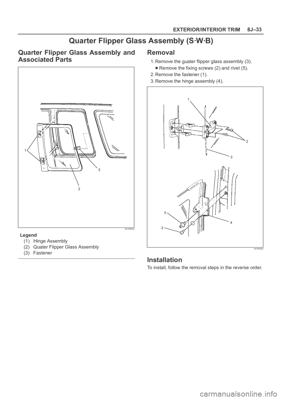 OPEL FRONTERA 1998  Workshop Manual EXTERIOR/INTERIOR TRIM8J–33
Quarter Flipper Glass Assembly (SꞏWꞏB)
Quarter  Flipper  Glass  Assembly  and
Associated Parts
641RW003
Legend
(1) Hinge Assembly
(2) Quater Flipper Glass Assembly
(3