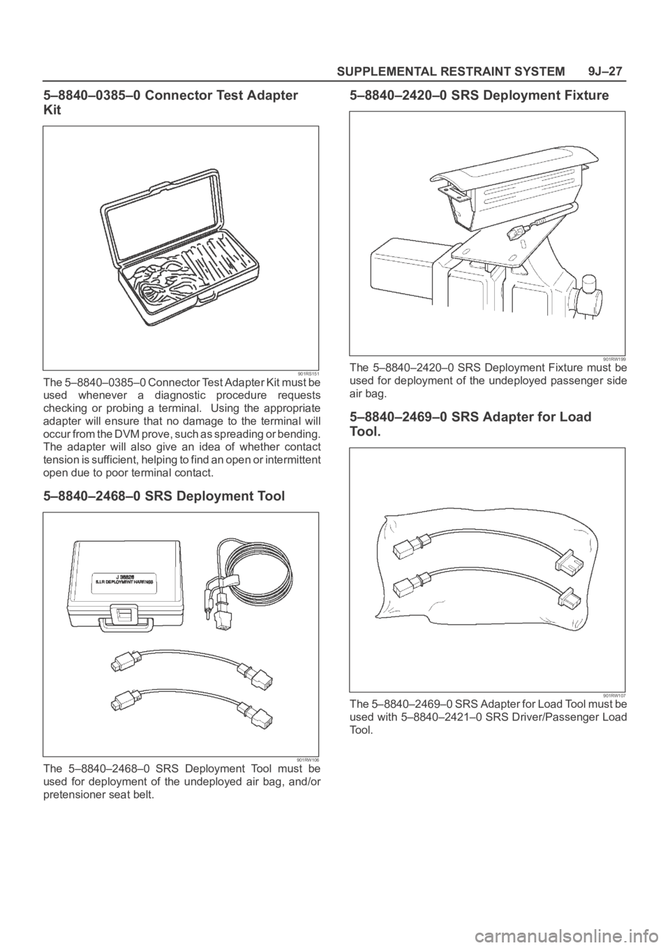 OPEL FRONTERA 1998  Workshop Manual SUPPLEMENTAL RESTRAINT SYSTEM9J–27
5–8840–0385–0 Connector Test Adapter
Kit
901RS151The 5–8840–0385–0 Connector Test Adapter Kit must be
used  whenever  a  diagnostic  procedure  request