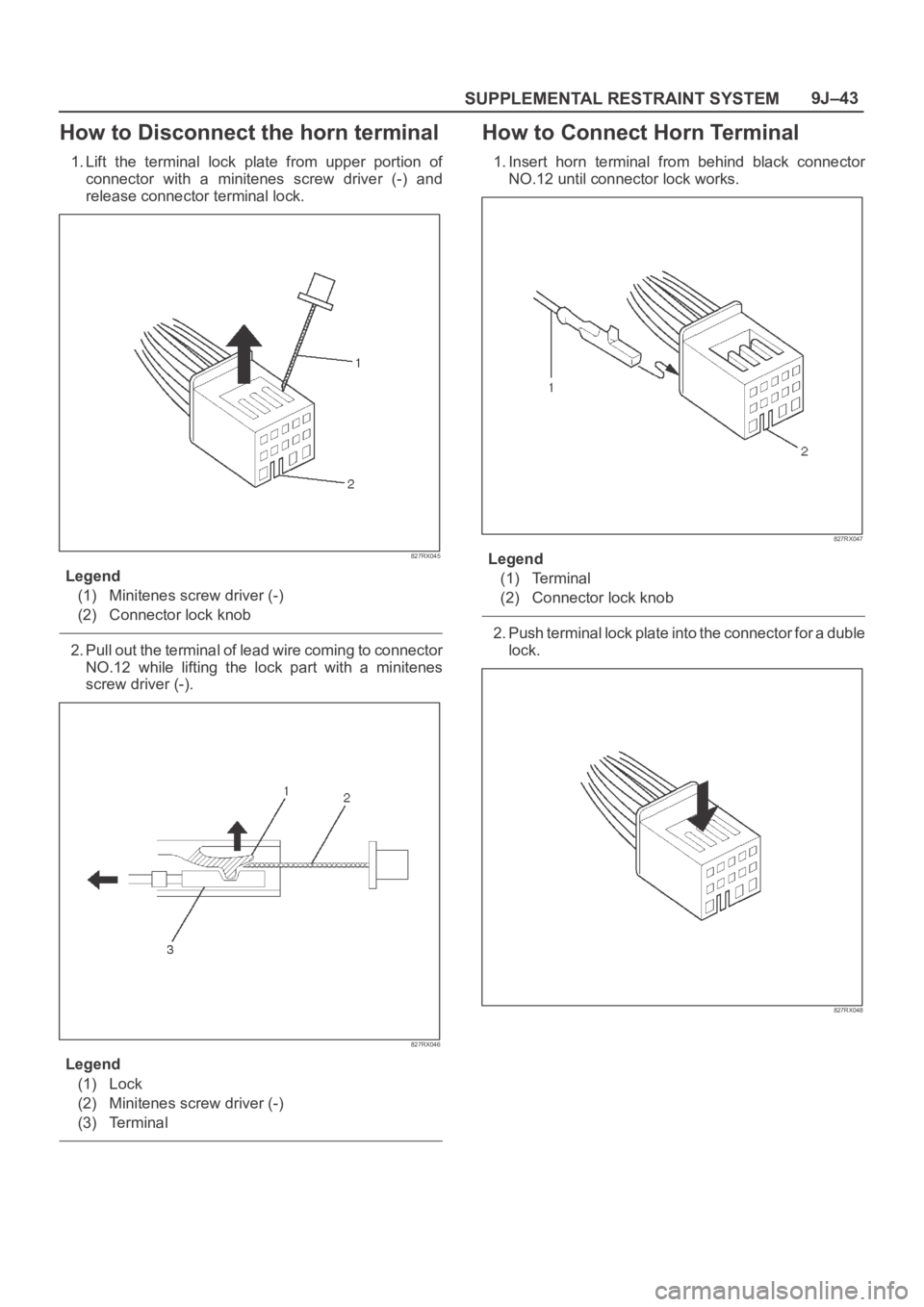 OPEL FRONTERA 1998  Workshop Manual SUPPLEMENTAL RESTRAINT SYSTEM9J–43
How to Disconnect the horn terminal
1. Lift  the  terminal  lock  plate  from  upper  portion  of
connector  with  a  minitenes  screw  driver  (-)  and
release co
