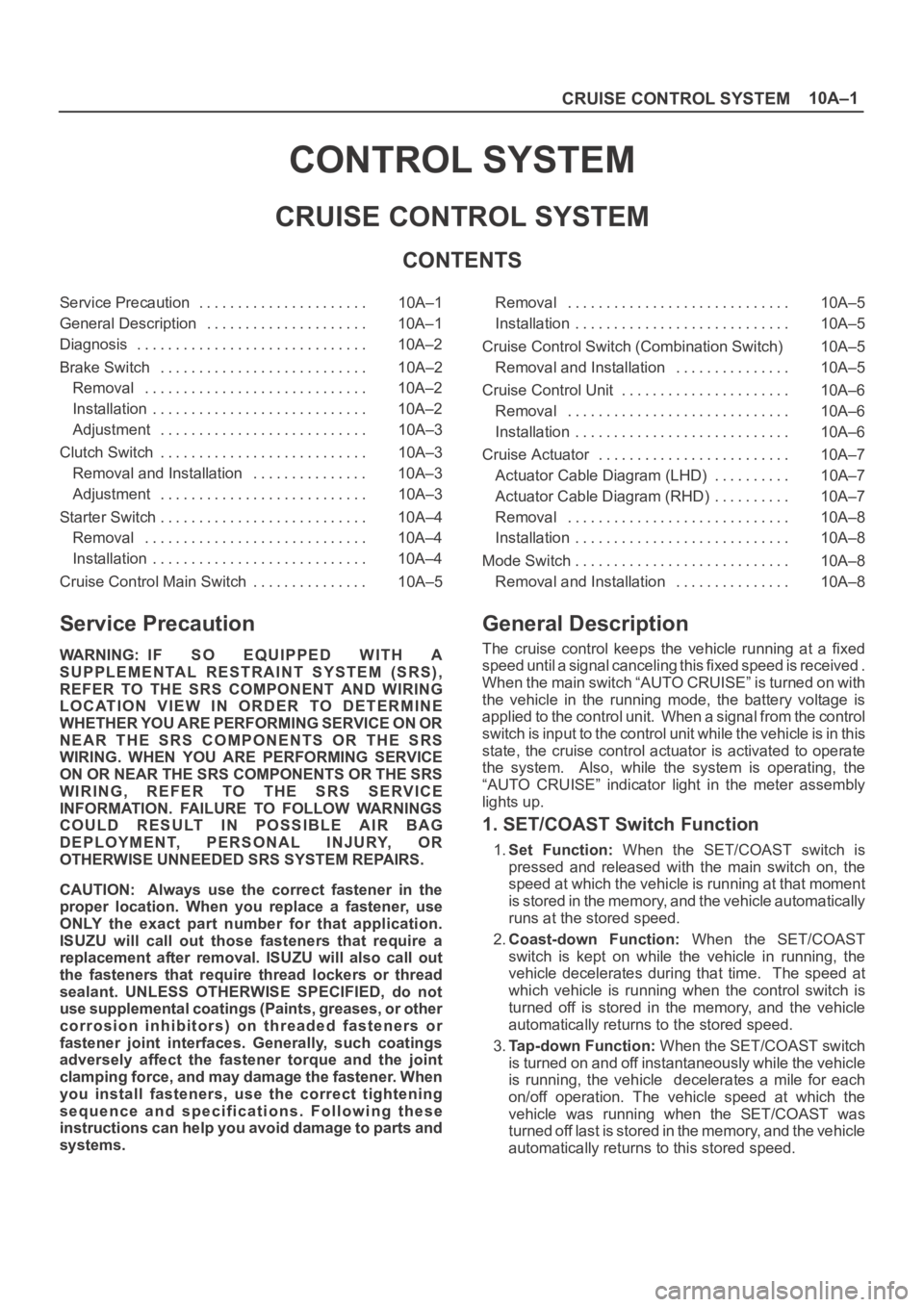 OPEL FRONTERA 1998  Workshop Manual 10A–1
CRUISE CONTROL SYSTEM
CONTROL SYSTEM
CRUISE CONTROL SYSTEM
CONTENTS
Service Precaution 10A–1. . . . . . . . . . . . . . . . . . . . . . 
General Description 10A–1. . . . . . . . . . . . . 