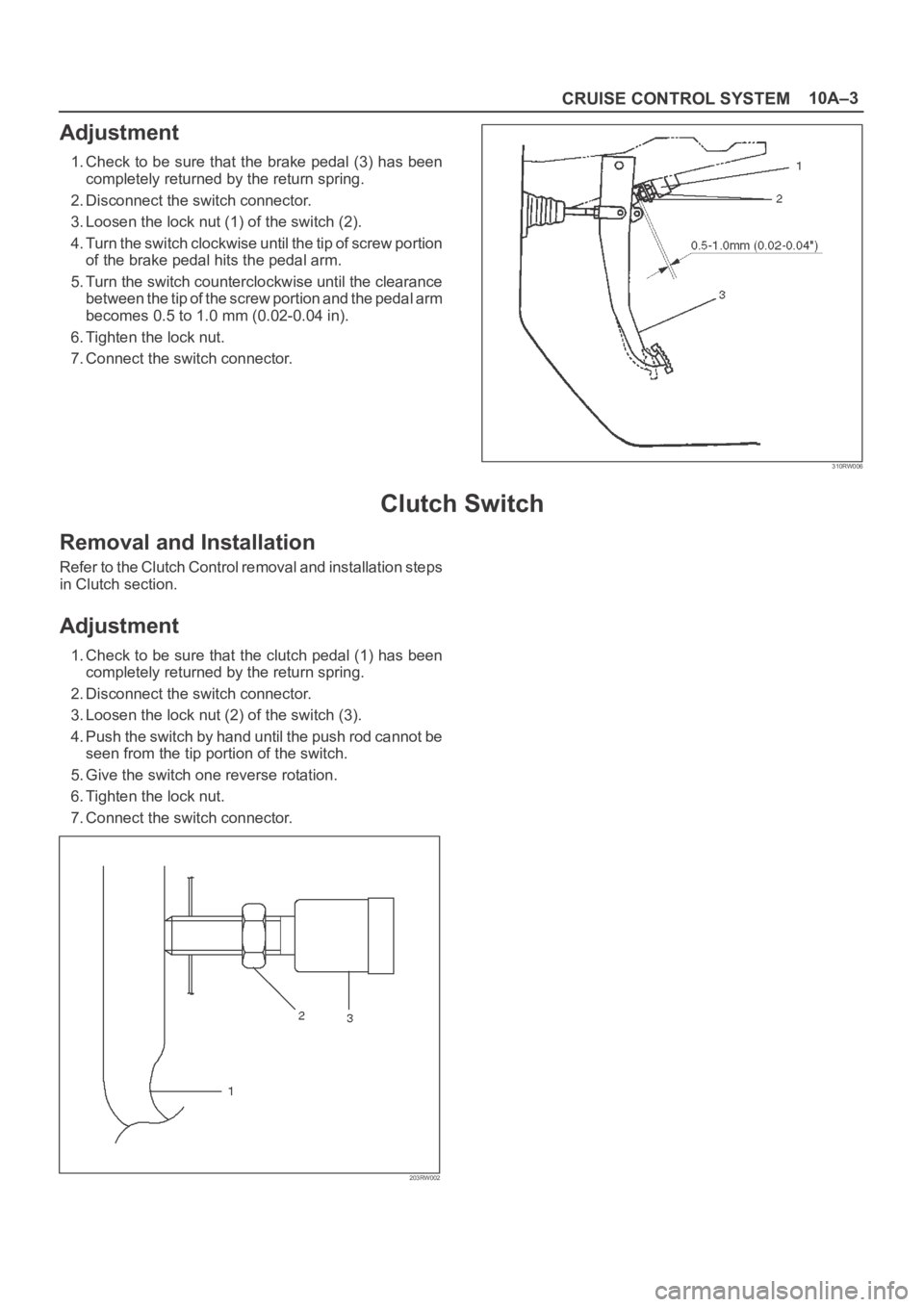 OPEL FRONTERA 1998 Workshop Manual 10A–3
CRUISE CONTROL SYSTEM
Adjustment
1. Check to be sure that the brake pedal (3) has been
completely returned by the return spring.
2. Disconnect the switch connector.
3. Loosen the lock nut (1) OPEL FRONTERA 1998 Workshop Manual 10A–3
CRUISE CONTROL SYSTEM
Adjustment
1. Check to be sure that the brake pedal (3) has been
completely returned by the return spring.
2. Disconnect the switch connector.
3. Loosen the lock nut (1)