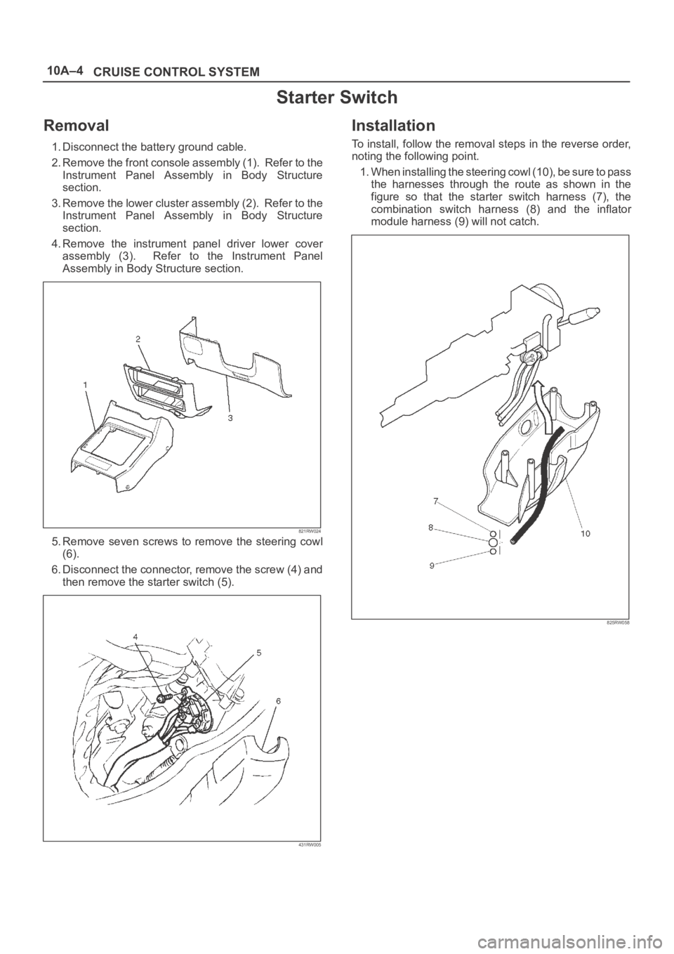 OPEL FRONTERA 1998  Workshop Manual 10A–4
CRUISE CONTROL SYSTEM
Starter Switch
Removal
1. Disconnect the battery ground cable.
2. Remove the front console assembly (1).  Refer to the
Instrument  Panel  Assembly  in  Body  Structure
se