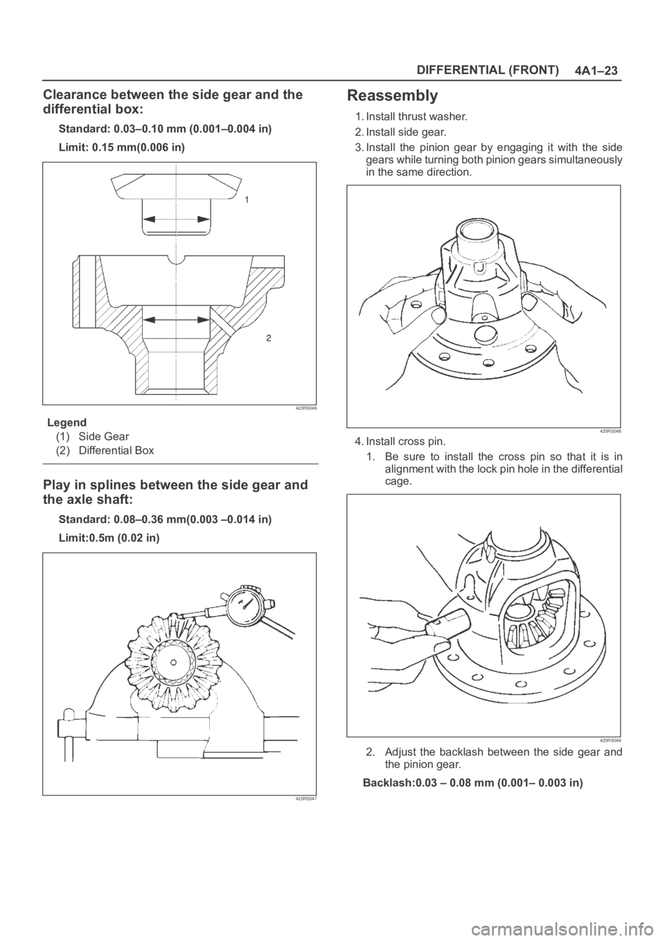 OPEL FRONTERA 1998  Workshop Manual 4A1–23 DIFFERENTIAL (FRONT)
Clearance between the side gear and the
differential box:
Standard: 0.03–0.10 mm (0.001–0.004 in)
Limit: 0.15 mm(0.006 in)
425RS046
Legend
(1) Side Gear
(2) Different
