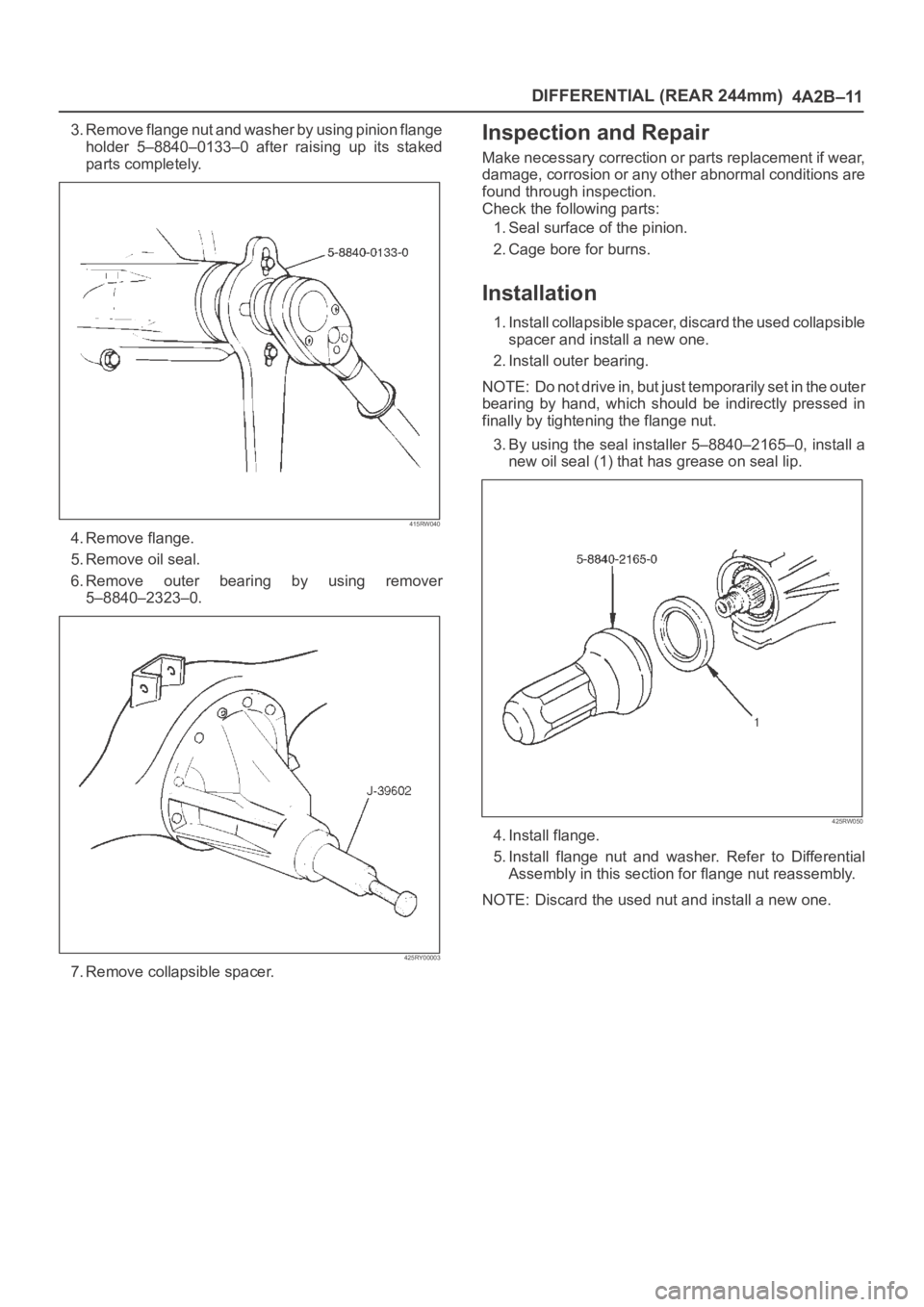 OPEL FRONTERA 1998 Workshop Manual DIFFERENTIAL (REAR 244mm)
4A2B–11
3. Remove flange nut and washer by using pinion flange
holder 5–8840–0133–0 after raising up its staked
parts completely.
415RW040
4. Remove flange.
5. OPEL FRONTERA 1998 Workshop Manual DIFFERENTIAL (REAR 244mm)
4A2B–11
3. Remove flange nut and washer by using pinion flange
holder 5–8840–0133–0 after raising up its staked
parts completely.
415RW040
4. Remove flange.
5.