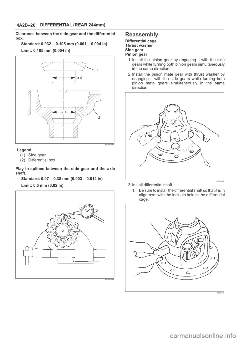 OPEL FRONTERA 1998  Workshop Manual 4A2B–26DIFFERENTIAL (REAR 244mm)
Clearance between the side gear and the differential
box.
Standard: 0.032 – 0.105 mm (0.001 – 0.004 in)
Limit: 0.105 mm (0.004 in)
425RY00005
Legend
(1) Side gea