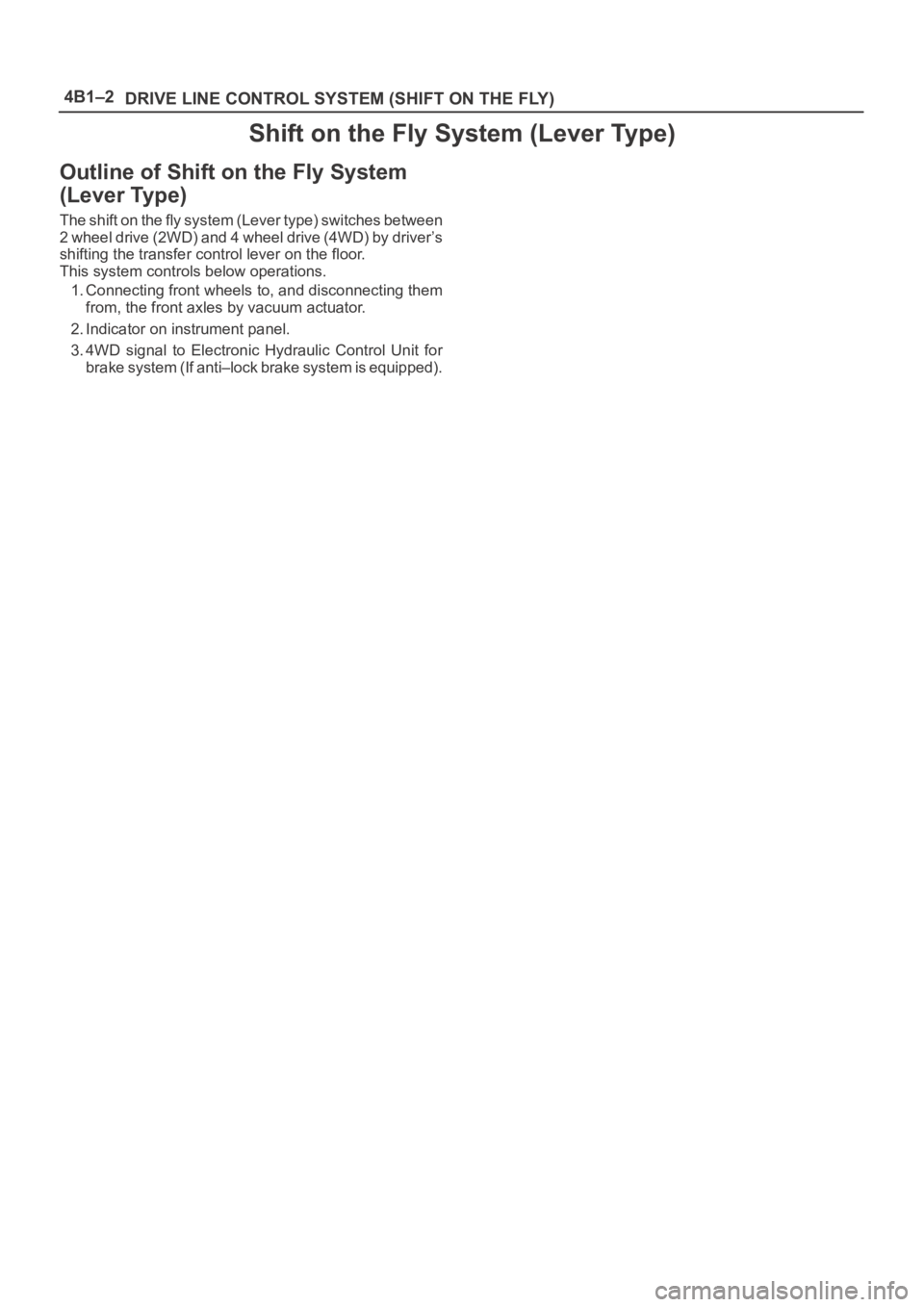 OPEL FRONTERA 1998  Workshop Manual 4B1–2
DRIVE LINE CONTROL SYSTEM (SHIFT ON THE FLY)
Shift on the Fly System (Lever Type)
Outline of Shift on the Fly System
(Lever Type)
The shift on the fly system (Lever type) switches between
2 wh