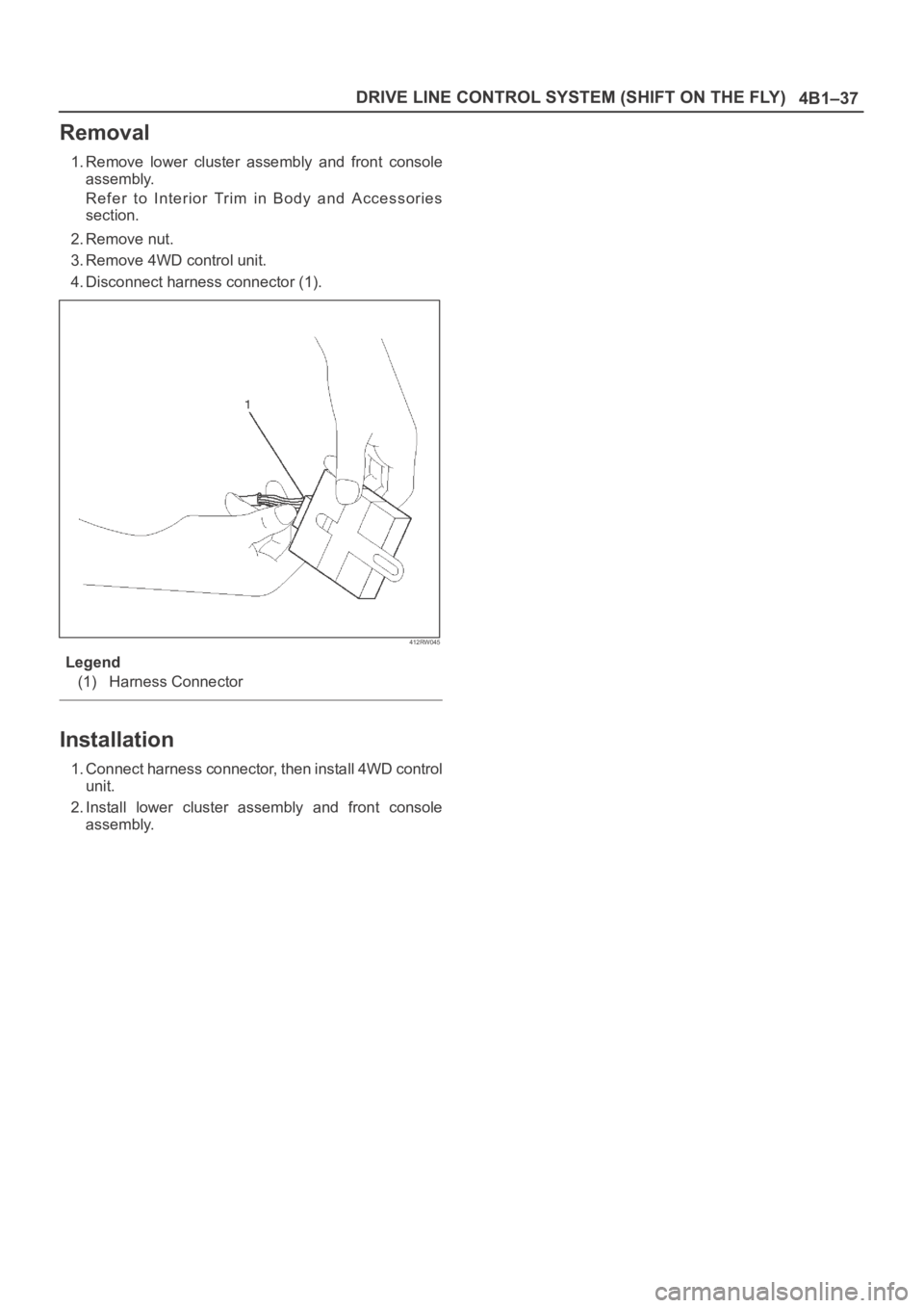 OPEL FRONTERA 1998  Workshop Manual 4B1–37 DRIVE LINE CONTROL SYSTEM (SHIFT ON THE FLY)
Removal
1. Remove  lower  cluster  assembly  and  front  console
assembly.
Refer  to  Interior  Trim  in  Body  and  Accessories
section.
2. Remov