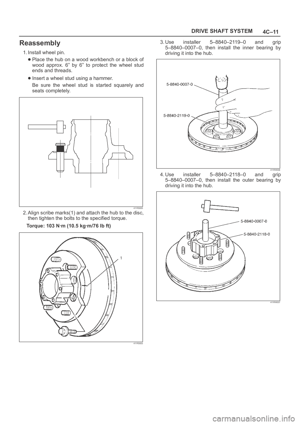 OPEL FRONTERA 1998  Workshop Manual 4C–11 DRIVE SHAFT SYSTEM
Reassembly
1. Install wheel pin.
Place the hub on a wood workbench or a block of
wood  approx.  6”  by  6”  to  protect  the  wheel  stud
ends and threads.
Insert a whee