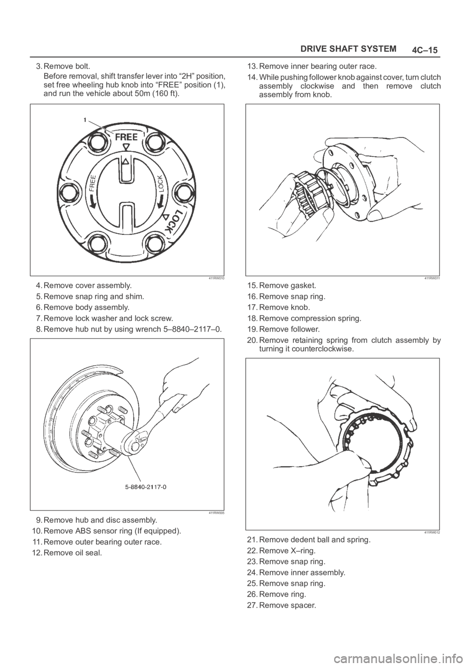 OPEL FRONTERA 1998 Workshop Manual 4C–15 DRIVE SHAFT SYSTEM
3. Remove bolt.
Before removal, shift transfer lever into “2H” position,
set free wheeling hub knob into “FREE” position (1),
and run the vehicle about 50m (160 ft). OPEL FRONTERA 1998 Workshop Manual 4C–15 DRIVE SHAFT SYSTEM
3. Remove bolt.
Before removal, shift transfer lever into “2H” position,
set free wheeling hub knob into “FREE” position (1),
and run the vehicle about 50m (160 ft).