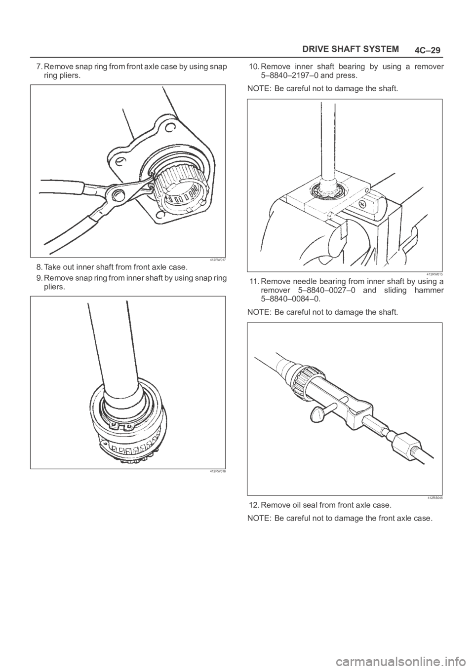 OPEL FRONTERA 1998  Workshop Manual 4C–29 DRIVE SHAFT SYSTEM
7. Remove snap ring from front axle case by using snap
ring pliers.
412RW017
8. Take out inner shaft from front axle case.
9. Remove snap ring from inner shaft by using snap