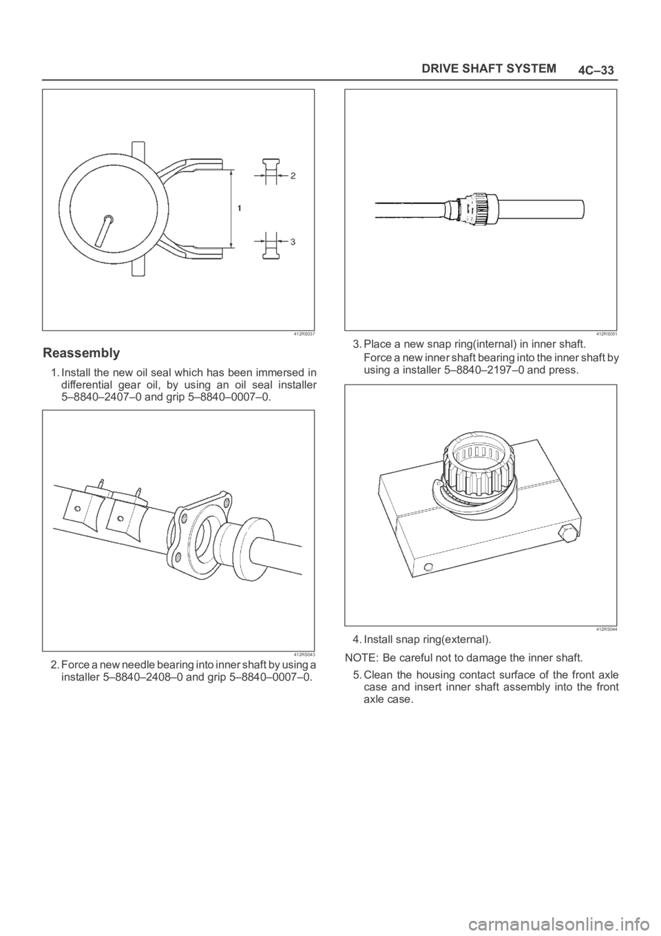 OPEL FRONTERA 1998  Workshop Manual 4C–33 DRIVE SHAFT SYSTEM
412RS037
Reassembly
1. Install the new oil seal which has been immersed in
differential  gear  oil,  by  using  an  oil  seal  installer
5–8840–2407–0 and grip 5–884