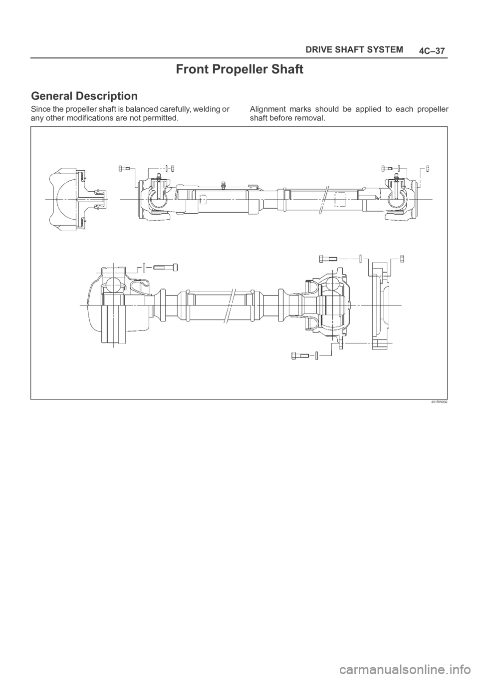 OPEL FRONTERA 1998  Workshop Manual 4C–37 DRIVE SHAFT SYSTEM
Front Propeller Shaft
General Description
Since the propeller shaft is balanced carefully, welding or
any other modifications are not permitted.Alignment  marks  should  be 