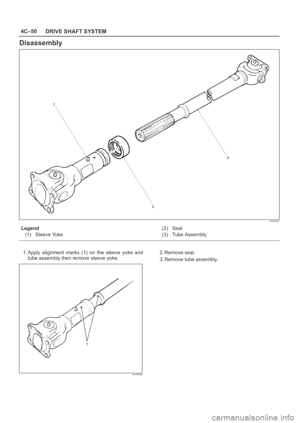 OPEL FRONTERA 1998  Workshop Manual 4C–50
DRIVE SHAFT SYSTEM
Disassembly
401RW057
Legend
(1) Sleeve Yoke(2) Seal
(3) Tube Assembly
1. Apply  alignment  marks  (1)  on  the  sleeve  yoke  and
tube assembly then remove sleeve yoke.
401R