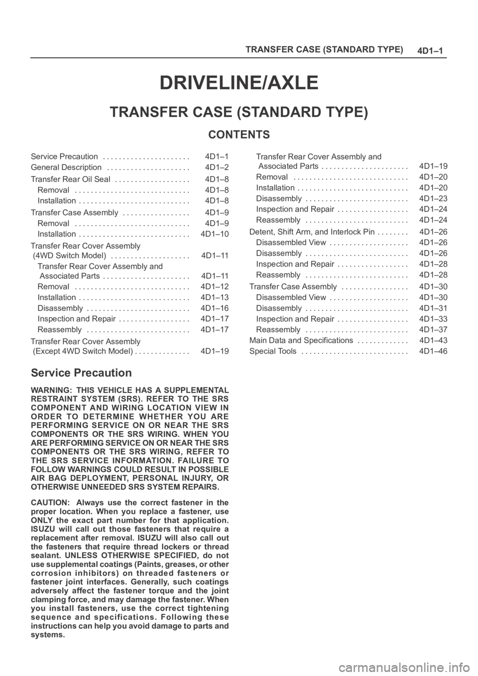 OPEL FRONTERA 1998 Workshop Manual TRANSFER CASE (STANDARD TYPE)
4D1–1
DRIVELINE/AXLE
TRANSFER CASE (STANDARD TYPE)
CONTENTS
Service Precaution 4D1–1. . . . . . . . . . . . . . . . . . . . . .
General Description 4D1–2. . . . . OPEL FRONTERA 1998 Workshop Manual TRANSFER CASE (STANDARD TYPE)
4D1–1
DRIVELINE/AXLE
TRANSFER CASE (STANDARD TYPE)
CONTENTS
Service Precaution 4D1–1. . . . . . . . . . . . . . . . . . . . . .
General Description 4D1–2. . . . .