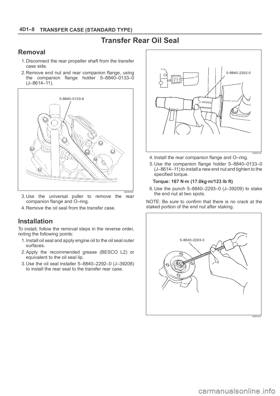 OPEL FRONTERA 1998 Workshop Manual 4D1–8
TRANSFER CASE (STANDARD TYPE)
Transfer Rear Oil Seal
Removal
1. Disconnect the rear propeller shaft from the transfer
case side.
2. Remove end nut and rear companion flange, using
the OPEL FRONTERA 1998 Workshop Manual 4D1–8
TRANSFER CASE (STANDARD TYPE)
Transfer Rear Oil Seal
Removal
1. Disconnect the rear propeller shaft from the transfer
case side.
2. Remove end nut and rear companion flange, using
the