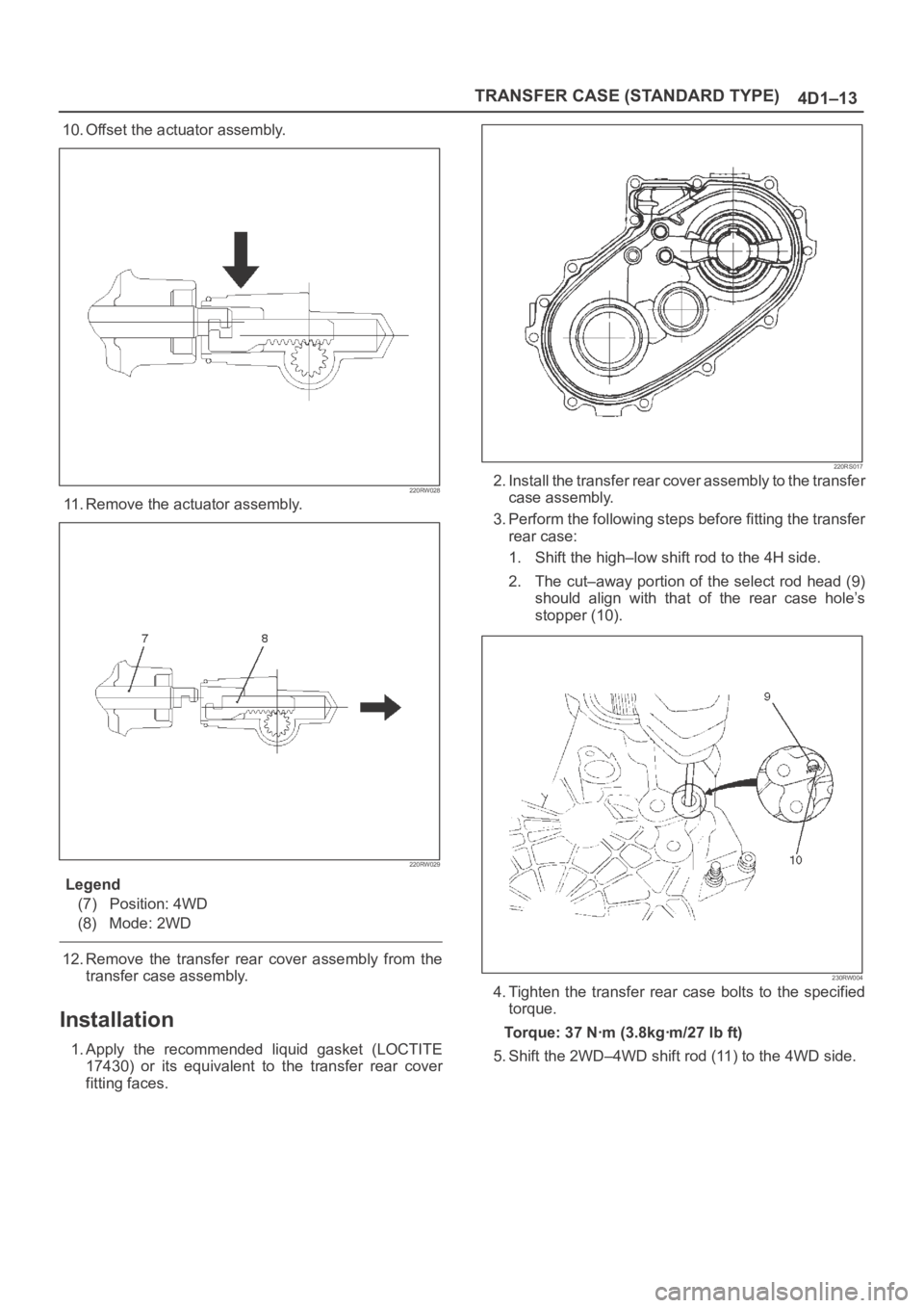 OPEL FRONTERA 1998  Workshop Manual TRANSFER CASE (STANDARD TYPE)
4D1–13
10. Offset the actuator assembly.
220RW028
11. Remove the actuator assembly.
220RW029
Legend
(7) Position: 4WD
(8) Mode: 2WD
12. Remove  the  transfer  rear  cov