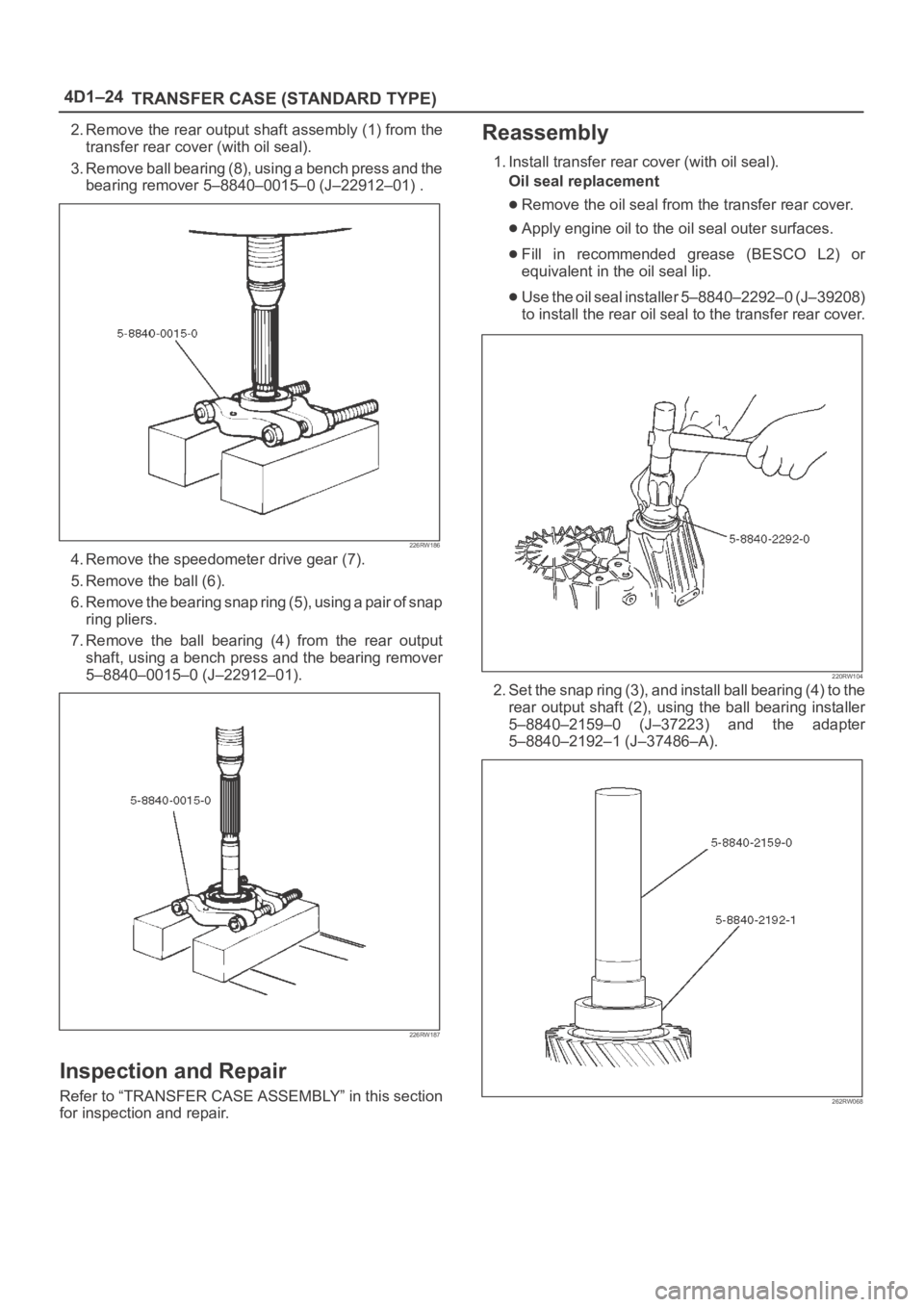 OPEL FRONTERA 1998 Workshop Manual 4D1–24
TRANSFER CASE (STANDARD TYPE)
2. Remove the rear output shaft assembly (1) from the
transfer rear cover (with oil seal).
3. Remove ball bearing (8), using a bench press and the
bearing remove OPEL FRONTERA 1998 Workshop Manual 4D1–24
TRANSFER CASE (STANDARD TYPE)
2. Remove the rear output shaft assembly (1) from the
transfer rear cover (with oil seal).
3. Remove ball bearing (8), using a bench press and the
bearing remove