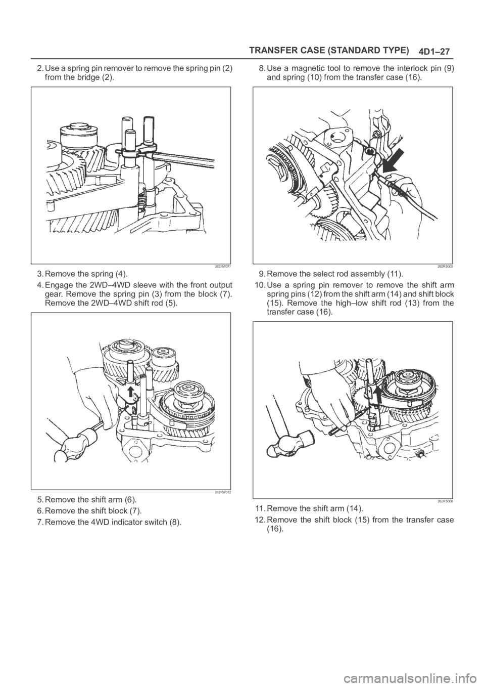OPEL FRONTERA 1998  Workshop Manual TRANSFER CASE (STANDARD TYPE)
4D1–27
2. Use a spring pin remover to remove the spring pin (2)
from the bridge (2).
262RW011
3. Remove the spring (4).
4. Engage  the  2WD–4WD sleeve  with the  fron