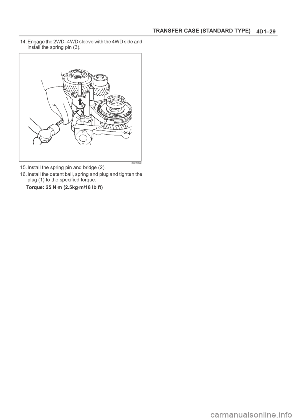 OPEL FRONTERA 1998  Workshop Manual TRANSFER CASE (STANDARD TYPE)
4D1–29
14. Engage the 2WD–4WD sleeve with the 4WD side and
install the spring pin (3).
262RW022
15. Install the spring pin and bridge (2).
16. Install the detent ball