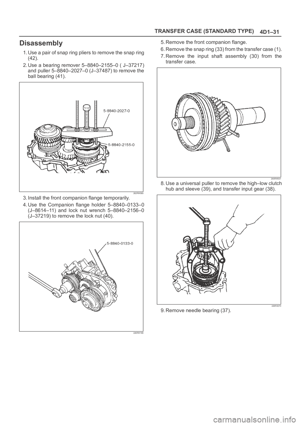 OPEL FRONTERA 1998  Workshop Manual TRANSFER CASE (STANDARD TYPE)
4D1–31
Disassembly
1. Use a pair of snap ring pliers to remove the snap ring
(42).
2. Use a bearing remover 5–8840–2155–0 ( J–37217)
and puller 5–8840–2027