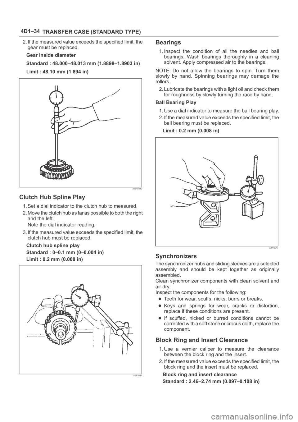 OPEL FRONTERA 1998 Workshop Manual 4D1–34
TRANSFER CASE (STANDARD TYPE)
2. If the measured value exceeds the specified limit, the
gear must be replaced.
Gear inside diameter
Standard : 48.000–48.013 mm (1.8898–1.8903 in)
Limit : OPEL FRONTERA 1998 Workshop Manual 4D1–34
TRANSFER CASE (STANDARD TYPE)
2. If the measured value exceeds the specified limit, the
gear must be replaced.
Gear inside diameter
Standard : 48.000–48.013 mm (1.8898–1.8903 in)
Limit :