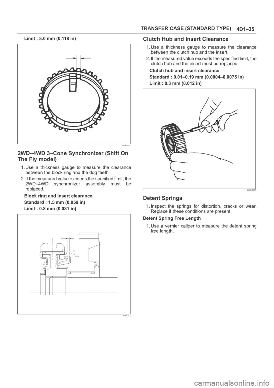 OPEL FRONTERA 1998  Workshop Manual TRANSFER CASE (STANDARD TYPE)
4D1–35
Limit : 3.0 mm (0.118 in)
226RS037
2WD–4WD 3–Cone Synchronizer (Shift On
The Fly model)
1. Use  a  thickness  gauge  to  measure  the  clearance
between the 
