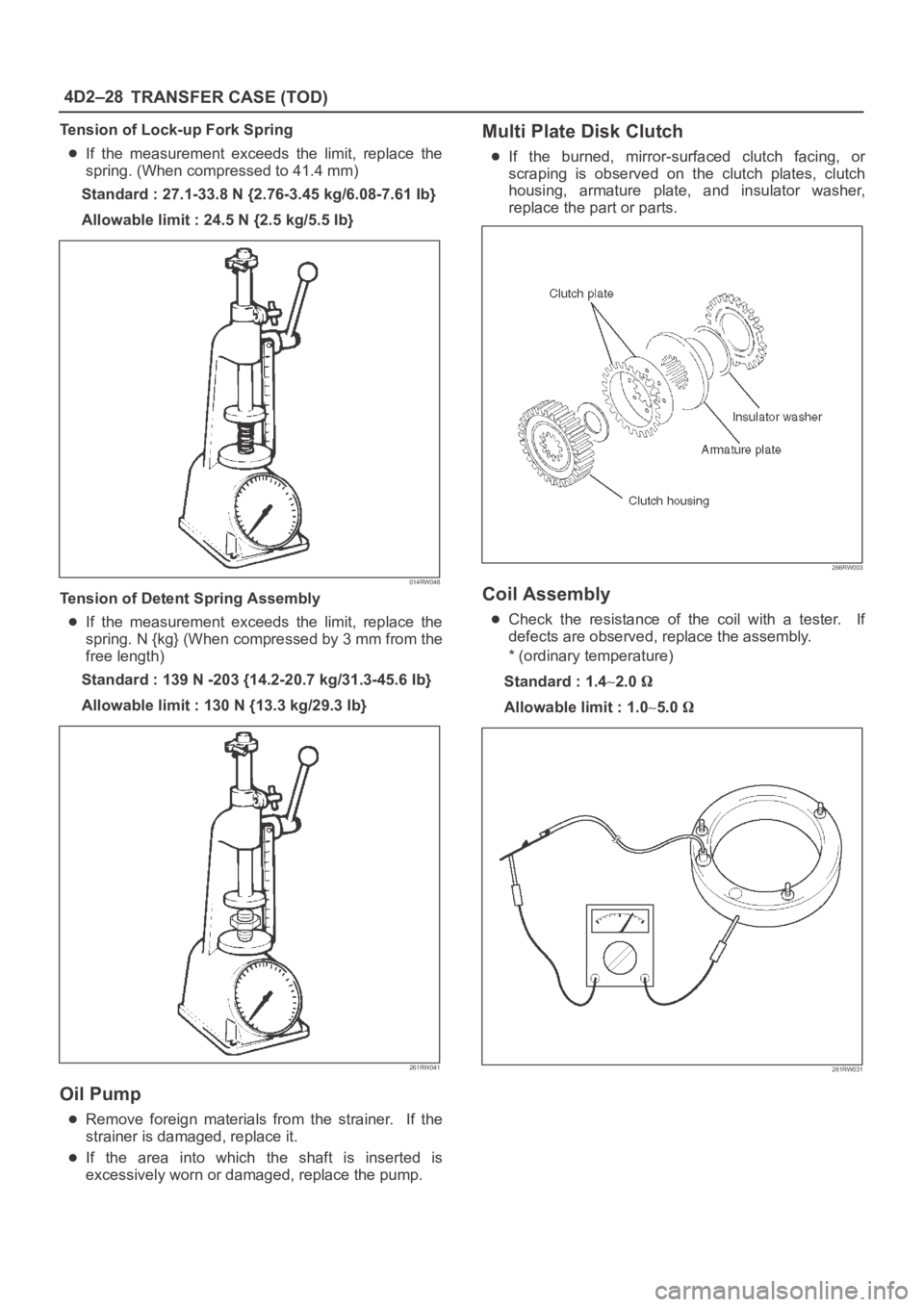 OPEL FRONTERA 1998 Workshop Manual 4D2–28
TRANSFER CASE (TOD)
Tension of Lock-up Fork Spring
If the measurement exceeds the limit, replace the
spring. (When compressed to 41.4 mm)
Standard : 27.1-33.8 N {2.76-3.45 kg/6.08-7.61 OPEL FRONTERA 1998 Workshop Manual 4D2–28
TRANSFER CASE (TOD)
Tension of Lock-up Fork Spring
If the measurement exceeds the limit, replace the
spring. (When compressed to 41.4 mm)
Standard : 27.1-33.8 N {2.76-3.45 kg/6.08-7.61