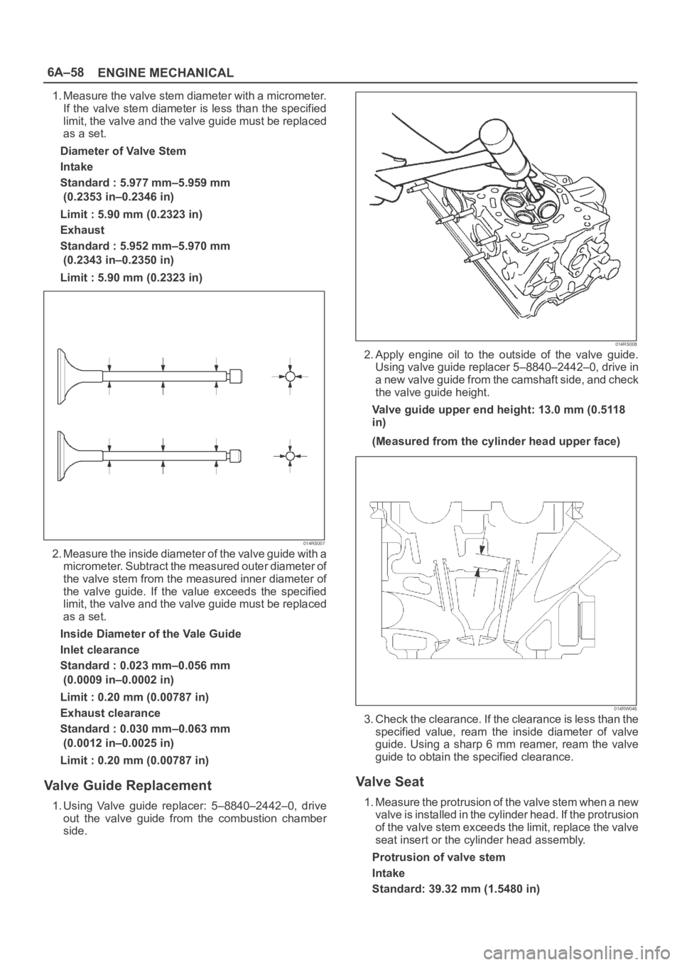 OPEL FRONTERA 1998 Workshop Manual 6A–58
ENGINE MECHANICAL
1. Measure the valve stem diameter with a micrometer.
If the valve stem diameter is less than the specified
limit, the valve and the valve guide must be replaced
as a set.
Di OPEL FRONTERA 1998 Workshop Manual 6A–58
ENGINE MECHANICAL
1. Measure the valve stem diameter with a micrometer.
If the valve stem diameter is less than the specified
limit, the valve and the valve guide must be replaced
as a set.
Di