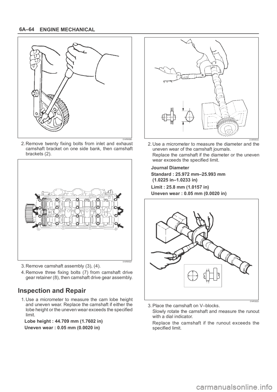 OPEL FRONTERA 1998 Workshop Manual 6A–64
ENGINE MECHANICAL
014RW060
2. Remove twenty fixing bolts from inlet and exhaust
camshaft bracket on one side bank, then camshaft
brackets (2).
014RW027
3. Remove camshaft assembl OPEL FRONTERA 1998 Workshop Manual 6A–64
ENGINE MECHANICAL
014RW060
2. Remove twenty fixing bolts from inlet and exhaust
camshaft bracket on one side bank, then camshaft
brackets (2).
014RW027
3. Remove camshaft assembl