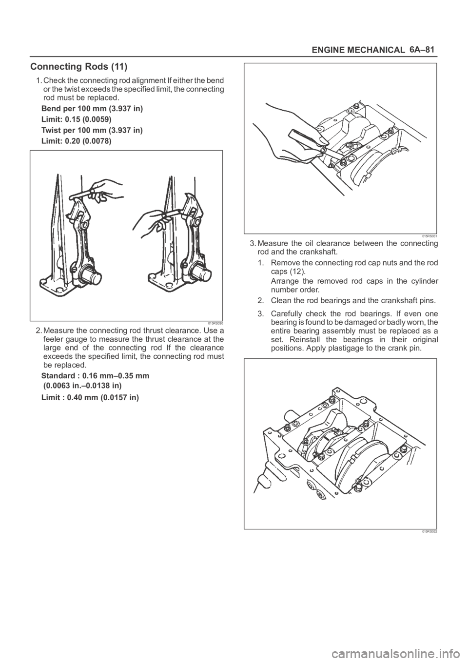 OPEL FRONTERA 1998 Workshop Manual 6A–81
ENGINE MECHANICAL
Connecting Rods (11)
1. Check the connecting rod alignment If either the bend
or the twist exceeds the specified limit, the connecting
rod must be replaced.
Bend per 100 mm ( OPEL FRONTERA 1998 Workshop Manual 6A–81
ENGINE MECHANICAL
Connecting Rods (11)
1. Check the connecting rod alignment If either the bend
or the twist exceeds the specified limit, the connecting
rod must be replaced.
Bend per 100 mm (