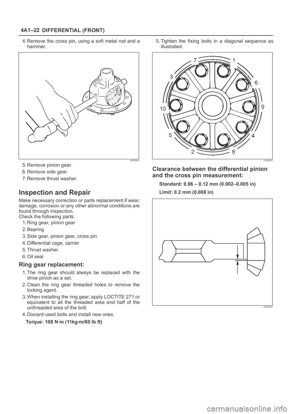 OPEL FRONTERA 1998  Workshop Manual DIFFERENTIAL (FRONT) 4A1–22
4. Remove the cross pin, using a soft metal rod and a
hammer.
425RS043
5. Remove pinion gear.
6. Remove side gear.
7. Remove thrust washer.
Inspection and Repair
Make nec