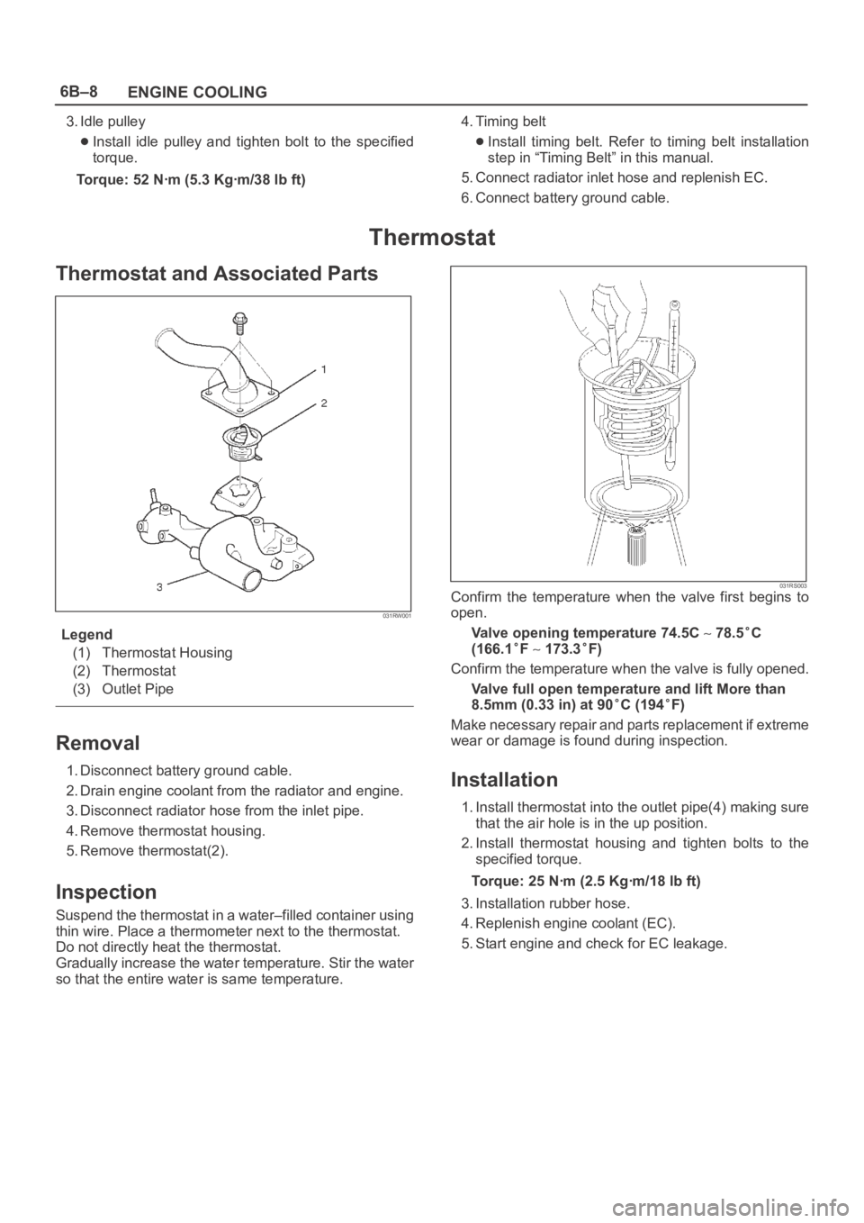 OPEL FRONTERA 1998 Workshop Manual 6B–8
ENGINE COOLING
3. Idle pulley
Install idle pulley and tighten bolt to the specified
torque.
Torque: 52 Nꞏm (5.3 Kgꞏm/38 lb ft)4. Timing beltInstall timing belt. Refer to timing OPEL FRONTERA 1998 Workshop Manual 6B–8
ENGINE COOLING
3. Idle pulley
Install idle pulley and tighten bolt to the specified
torque.
Torque: 52 Nꞏm (5.3 Kgꞏm/38 lb ft)4. Timing beltInstall timing belt. Refer to timing